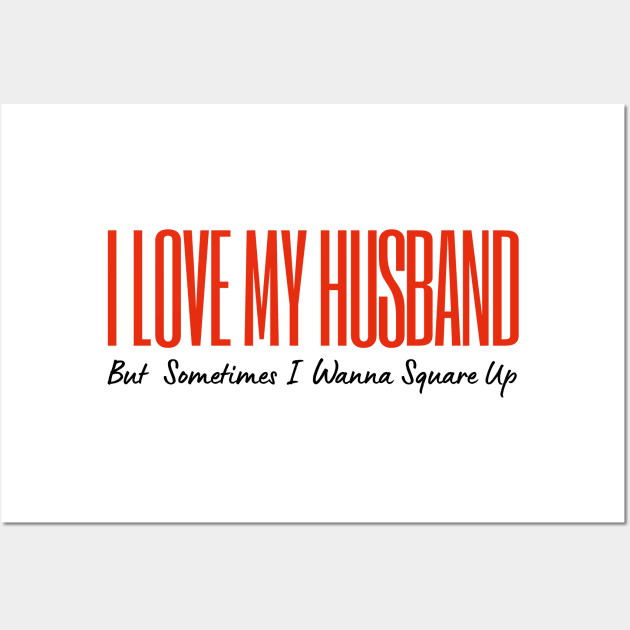 I Love My Husband But Sometimes I Wanna Square Up Wall Art by HobbyAndArt